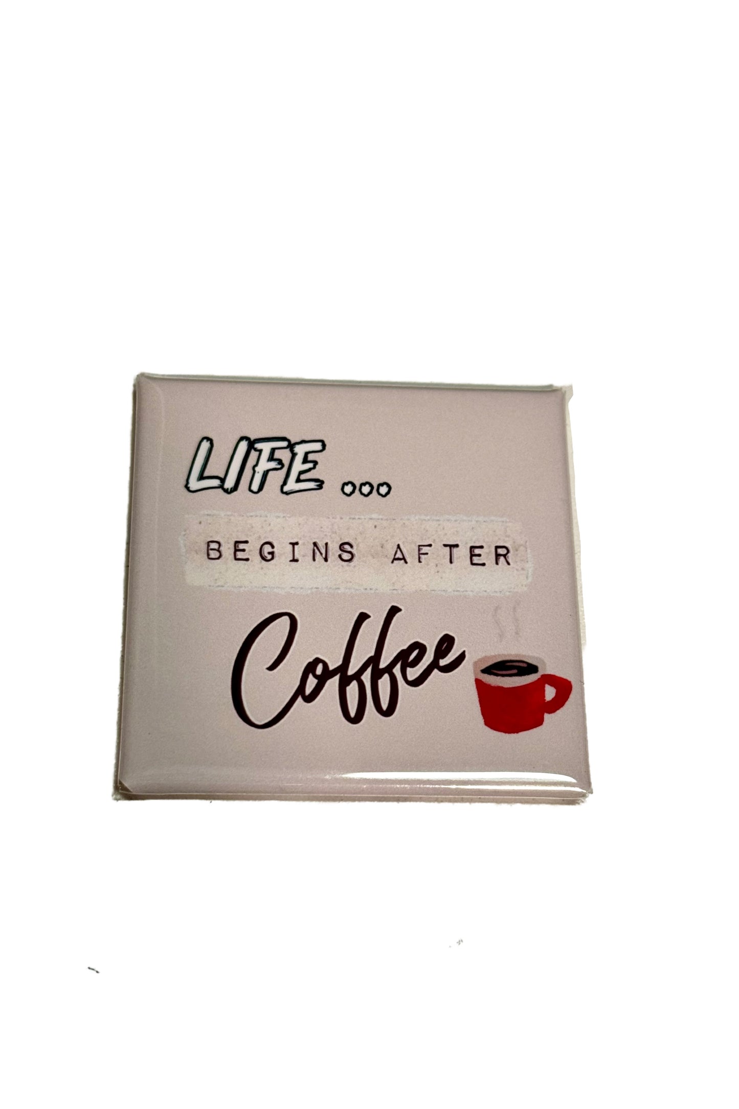 LIFE BEGINS AFTER COFFEE